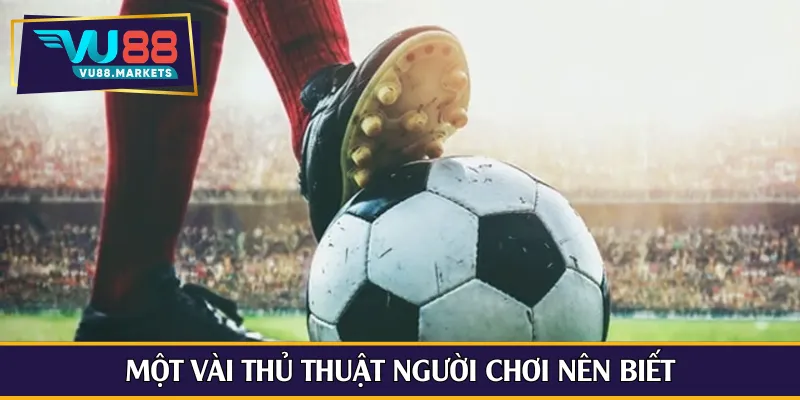 Một vài thủ thuật người chơi nên biết
